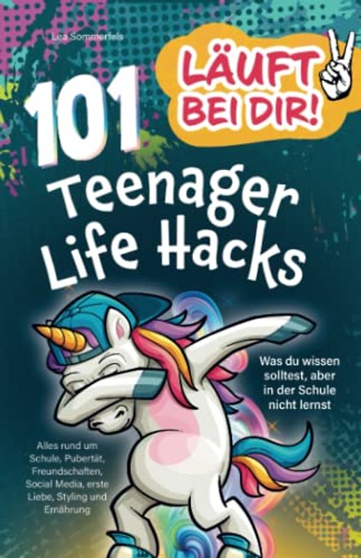 Läuft bei dir! 101 Teenager Life Hacks: Was du wissen solltest, aber in der Schule nicht lernst - Alles rund um Schule, Pubertät, Freundschaften, Social Media, erste Liebe, Styling und Ernährung