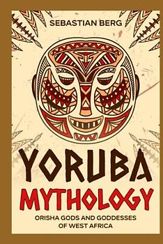 Yoruba Mythology: Orisha Gods and Goddesses of West Africa