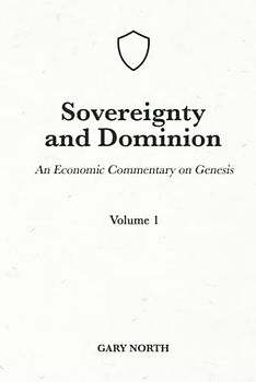 Sovereignty And Dominion: An Economic Commentary on Genesis, Volume 1 (An Economic Commentary on the Bible, Band 1)