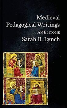 Medieval Pedagogical Writings: An Epitome (Epitomes, Band 3)