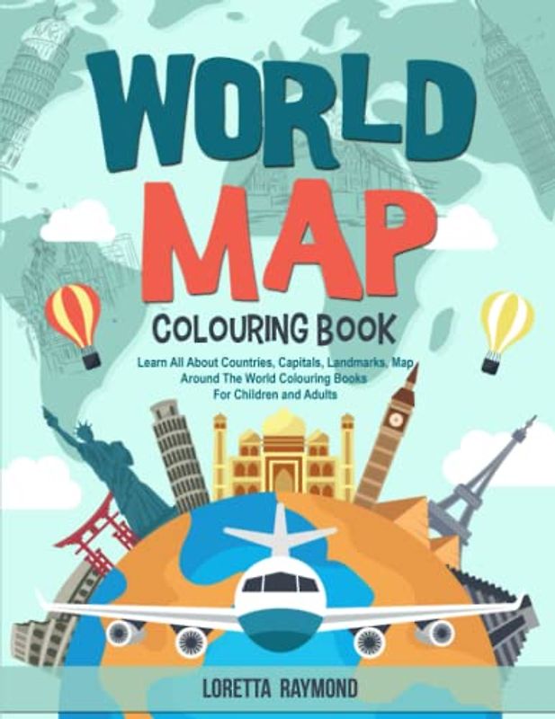 World Map Colouring Book: Learn All About Countries, Capitals, Landmarks, Map Around The World Colouring Books For Children And Adults