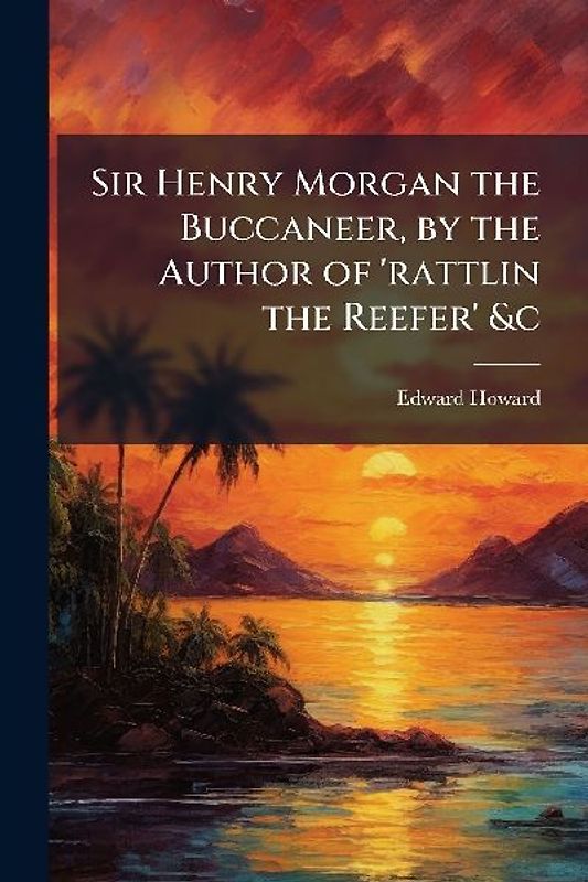 Sir Henry Morgan the Buccaneer, by the Author of 'rattlin the Reefer' &c