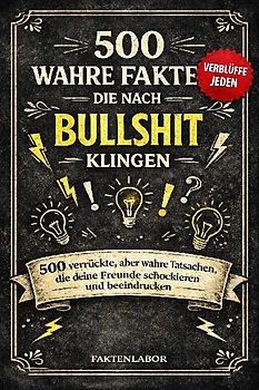 500 WAHRE FAKTEN, DIE NACH BULLSHIT KLINGEN
