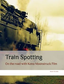 Train Spotting: On the road with Kono Moonstruck Film (Travelogues. Galerie für Kulturkommunikation Berlin - Reisetagebücher. Galerie für Kulturkommunikation Berlin, Band 157)