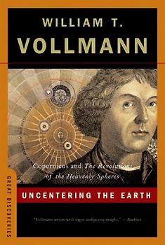 Uncentering the Earth: Copernicus and the Revolutions of the Heavenly Spheres (Great Discoveries) - Vollmann, William T.