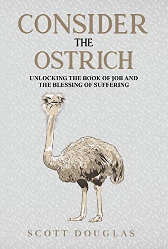 Consider the Ostrich: Unlocking the Book of Job and the Blessing of Suffering (Organic Faith)