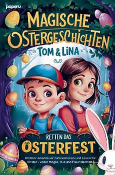 Magische Ostergeschichten - Tom & Lina retten das Osterfest: 18 Oster-Abenteuer zum Vorlesen und Lesen für Kinder - voller Magie, Mut und Freundschaft
