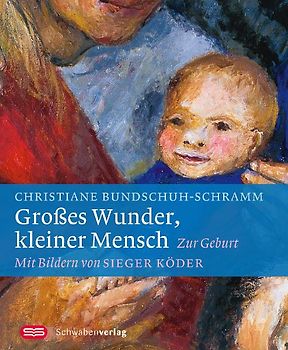 Großes Wunder, kleiner Mensch. Zur Geburt - Mit Bildern von Sieger Köder