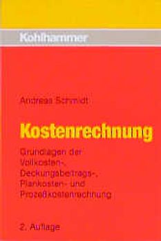 Kostenrechnung. Grundlagen der Vollkosten-, Deckungsbeitrags-, Plankosten- und Prozesskostenrechnung