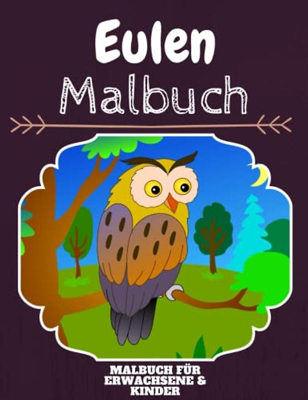 Eulen Malbuch: HOHE QUALITÄT: Lustiges Eulen Malbuch für Kinder Und Erwachsene: Süßes Eulen-Malbuch für Kinder und Kleinkinder-Spaß Designs für Jungen und Mädchen (Vorschule)