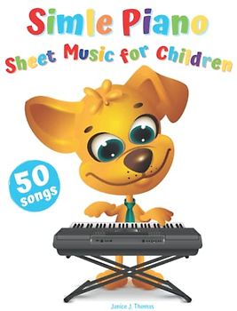 Simple Piano Sheet Music for Children: 50 Popular & Easy Songs to Play (Beginner Piano Book for Kids)