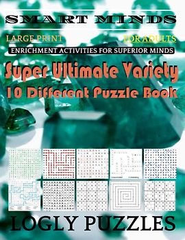 Smart Minds -Variety 10 Different Puzzle Book For Adults: Ultimate Variety Puzzles Large-Print Word Search, Word Maze .Word Spiral ,Word Angles, ... Crossword And Sudoku Easy , Medium And Hard