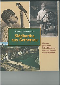 Siddhartha aus Gerbersau. Literatur gewordene Indienbilder aus Hermann Hesses Calwer Kindheit