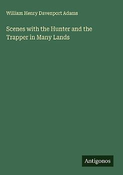 Scenes with the Hunter and the Trapper in Many Lands