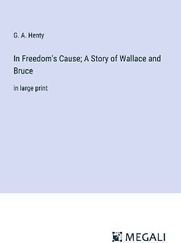 In Freedom's Cause; A Story of Wallace and Bruce
