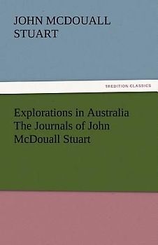 Explorations in Australia The Journals of John McDouall Stuart