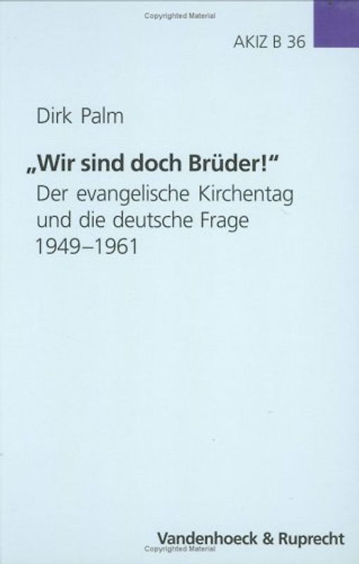 "Wir sind doch Brüder!". Der evangelische Kirchentag und die deutsche Frage 1949-1961