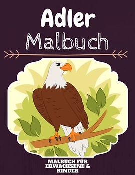 Adler Malbuch: HOHE QUALITÄT: Lustiges Adler Malbuch für Kinder Und Erwachsene: Süßes Adler-Malbuch für Kinder und Kleinkinder-Spaß Designs für Jungen und Mädchen (Vorschule)