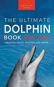 Dolphins The Ultimate Dolphin Book for Kids: 100+ Amazing Dolphin Facts, Photos, Quiz + More (Animal Books for Kids, Band 25)