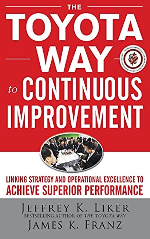 The Toyota Way to Continuous Improvement:  Linking Strategy and Operational Excellence to Achieve Superior Performance - Jeffrey Liker