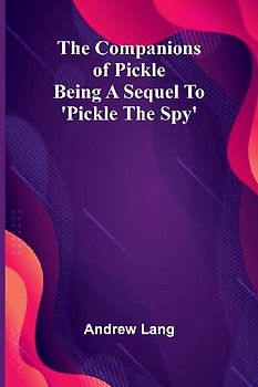 The Companions Of Pickle; Being A Sequel To 'Pickle The Spy'