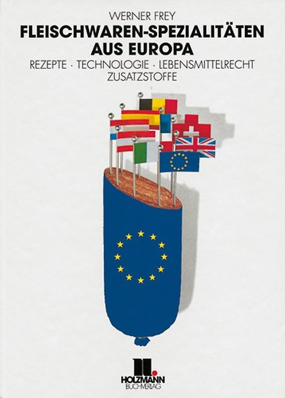 Fleischwaren-Spezialitäten aus Europa. Rezepte - Technologie - Lebensmittelrecht - Zusatzstoffe