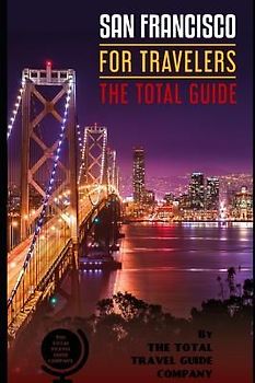 SAN FRANCISCO FOR TRAVELERS. The total guide