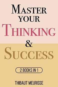 Master Your Thinking & Success: 2 books in 1 (Mastery Bundle, Band 3)
