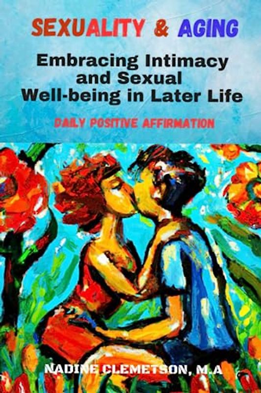 Sexuality and Aging: Embracing Intimacy and Sexual Well-being in Later Life