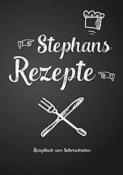 Stephans Rezepte - Rezeptbuch zum Selberschreiben: Persönliches Geschenk für Stephan zum Sammeln von Rezepten (Blanko Kochbuch)