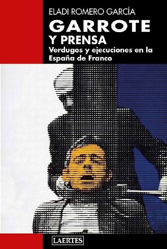 Garrote y prensa : verdugos y ejecuciones en la España de Franco