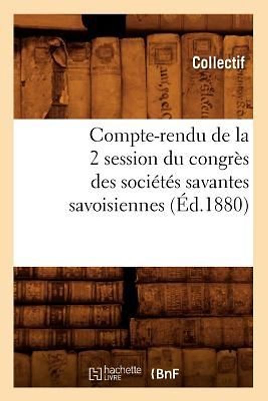 Compte-Rendu de la 2° Session Du Congrès Des Sociétés Savantes Savoisiennes (Éd.1880)