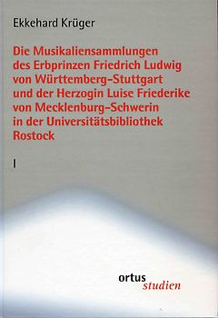 Die Musikaliensammlungen des Erbprinzen Friedrich Ludwig von Württemberg-Stuttgart und der Herzogin Luise Friederike von Mecklenburg-Schwerin in der Universitätsbibliothek Rostock