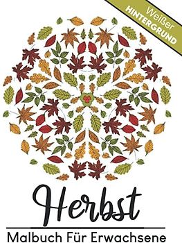 Herbst Malbuch für Erwachsene (Weißer Hintergrund): wunderschöne Herbst Und Blumenmotive Mit detaillierten Bildern von zauberhaft herbstlichen ... dich von Stress | Das perfekte Geschenk