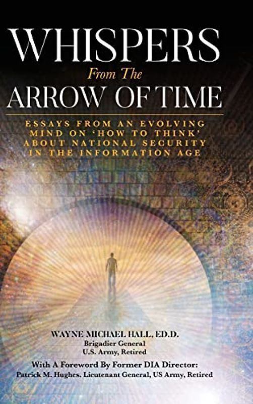 Whispers from the Arrow of Time: Essays from an Evolving Mind on How to Think about National Security in the Information Age