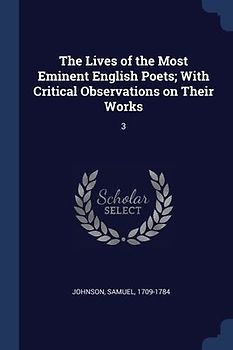 The Lives of the Most Eminent English Poets; With Critical Observations on Their Works: 3