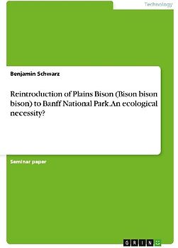 Reintroduction of Plains Bison (Bison bison bison) to Banff National Park. An ecological necessity?