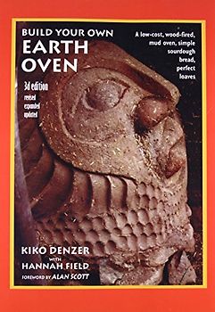 Build Your Own Earth Oven: A Low-Cost Wood-Fired Mud Oven, Simple Sour-Dough Bread, Perfect Loaves: A Low-Cost Wood-Fired Mud Oven, Simple Sourdough Bread, Perfect Loaves, 3rd Edition