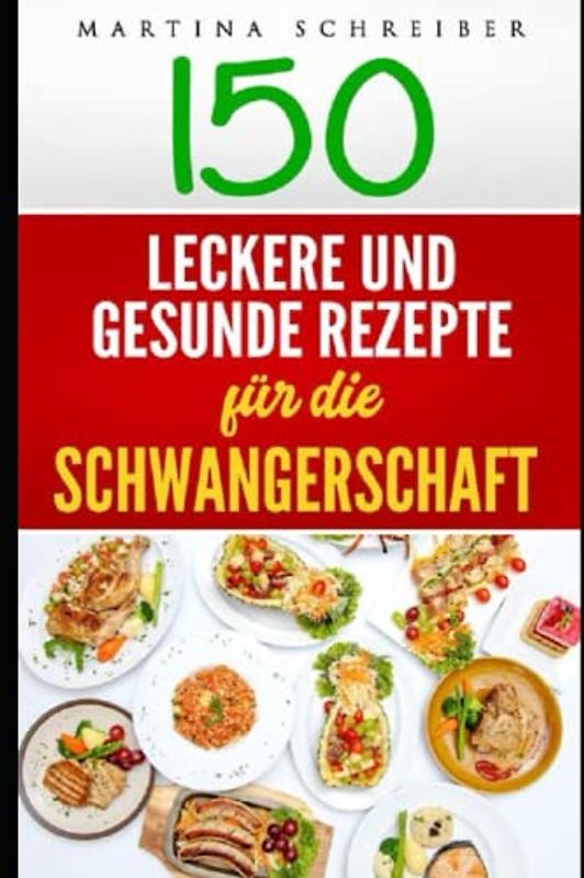 Kochbuch für Schwangere: 150 gesunde und köstliche Rezepte für eine glückliche und ausgewogene Schwangerschaft