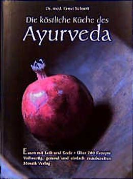 Die köstliche Küche des Ayurveda. Essen mit Leib und Seele