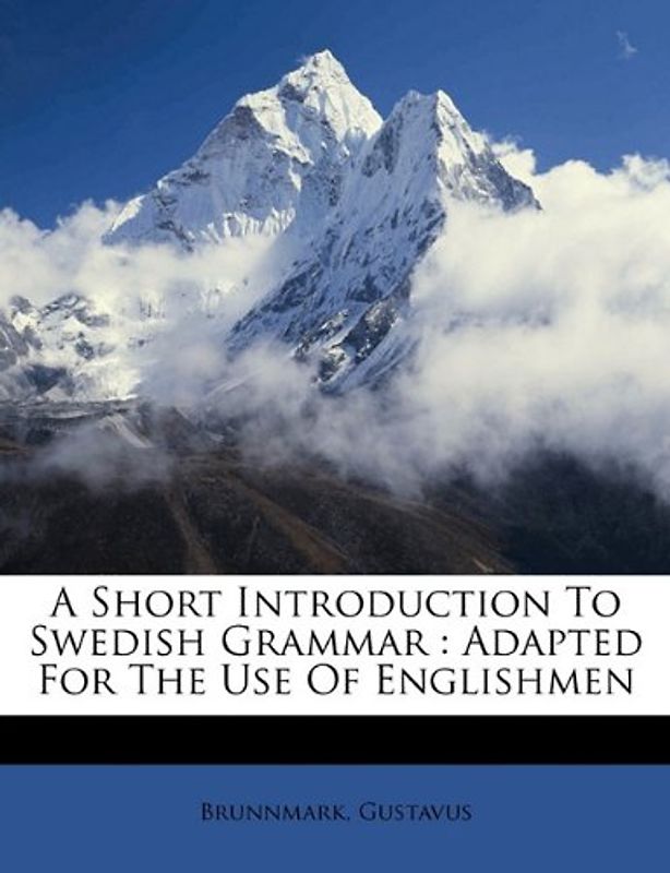 A Short Introduction to Swedish Grammar: Adapted for the Use of Englishmen