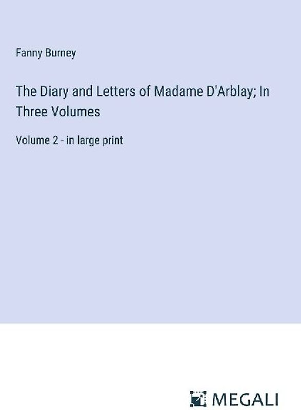 The Diary and Letters of Madame D'Arblay; In Three Volumes