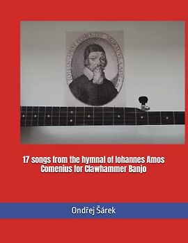 17 songs from the hymnal of Iohannes Amos Comenius for Clawhammer Banjo