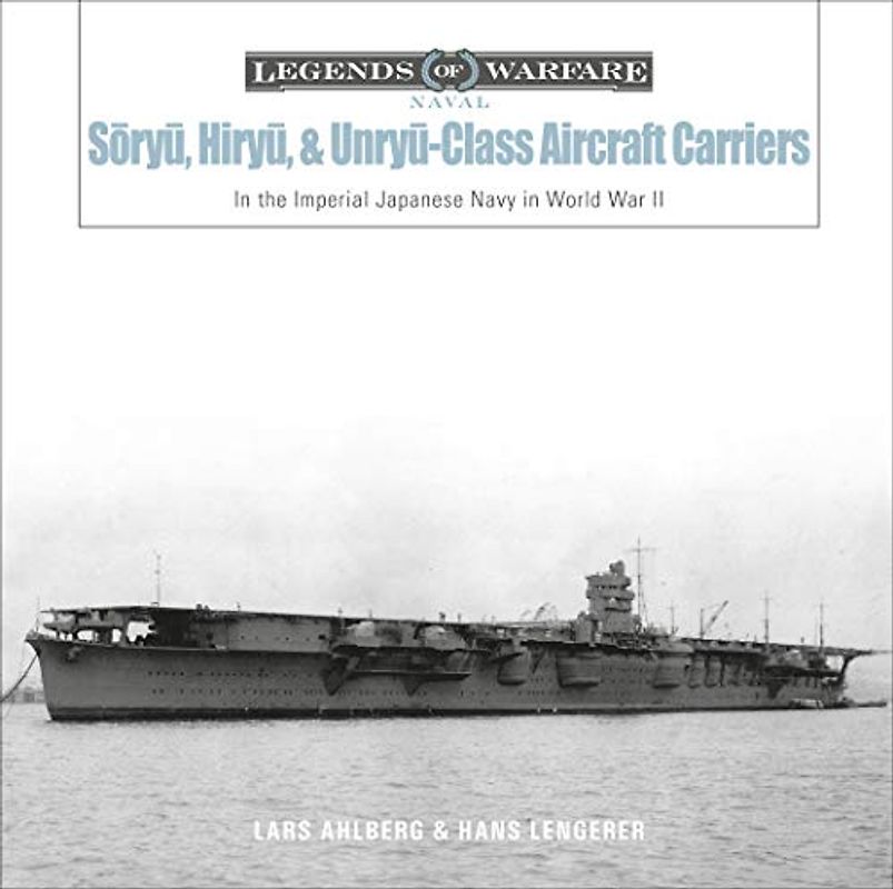 Sōryū-, Hiryū-, and Unryū-Class Aircraft Carriers: In the Imperial Japanese Navy During World War II (Legends of Warfare: Naval, Band 16)