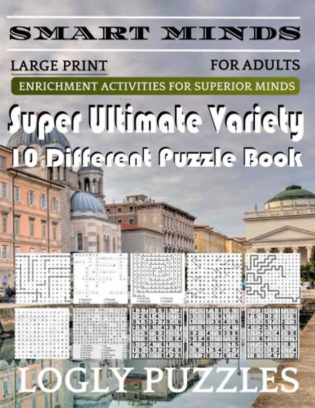 Smart Minds -Variety 10 Different Puzzle Book For Adults: Ultimate Variety Puzzles Large-Print Word Search, Word Maze .Word Spiral ,Word Angles, ... Crossword And Sudoku Easy , Medium And Hard