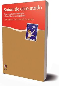 Soñar de otro modo : cómo perdimos la utopía y de qué forma recuperarla