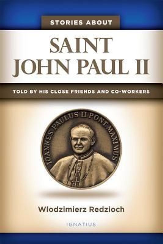 Stories about Saint John Paul II: Told by His Close Friends and Co-Workers