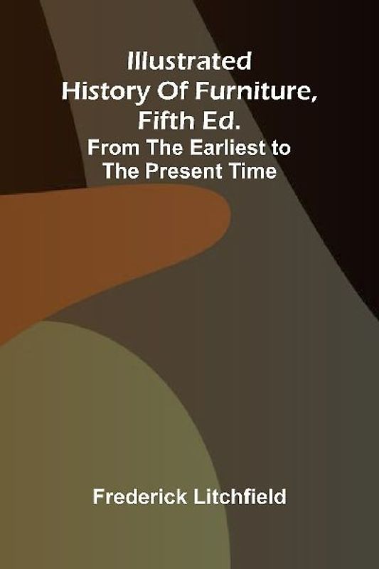 Illustrated History Of Furniture, Fifth Ed.; From The Earliest To The Present Time