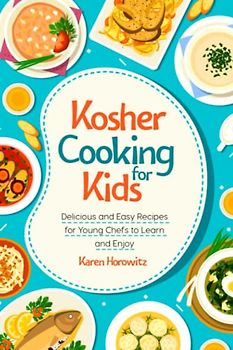 Kosher Cooking For Kids: Delicious and Easy Recipes for Young Chefs to Learn and Enjoy
