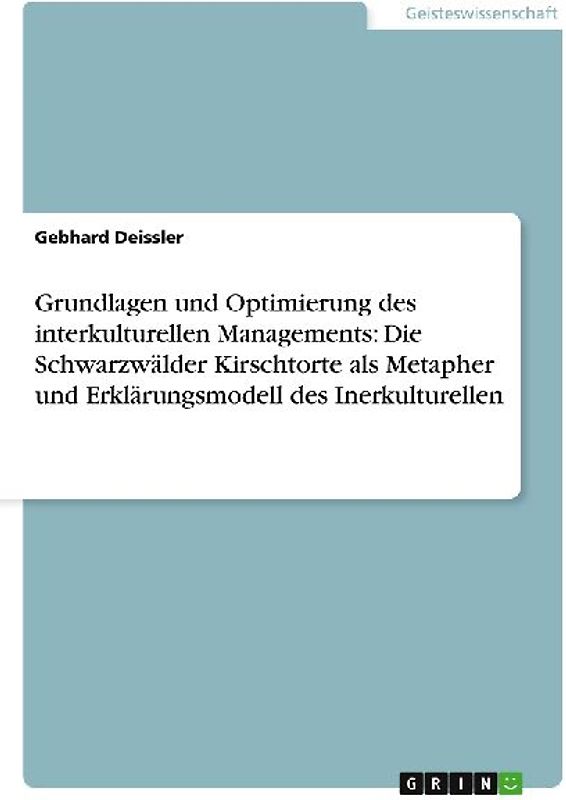 Grundlagen und Optimierung des interkulturellen Managements: Die Schwarzwälder Kirschtorte als Metapher und Erklärungsmodell des Inerkulturellen